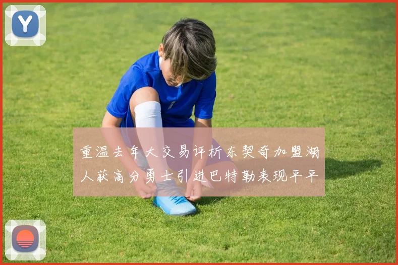 重温去年大交易评析东契奇加盟湖人获高分勇士引进巴特勒表现平平