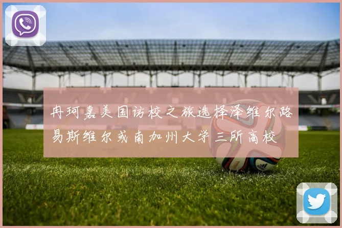 冉珂嘉美国访校之旅选择泽维尔路易斯维尔或南加州大学三所高校