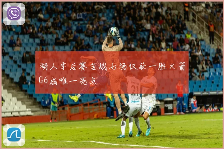 湖人季后赛苦战七场仅获一胜火箭G6成唯一亮点