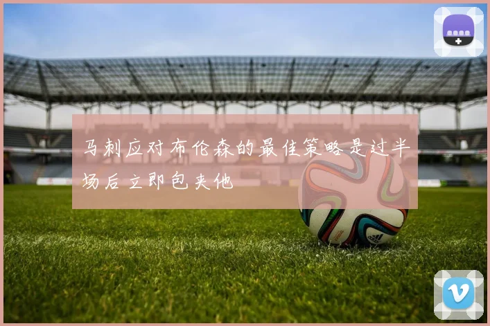 马刺应对布伦森的最佳策略是过半场后立即包夹他